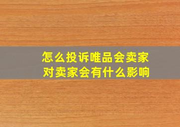 怎么投诉唯品会卖家 对卖家会有什么影响